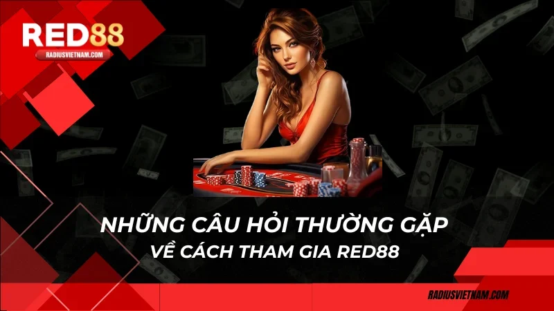 Những câu hỏi thường gặp về cách tham gia Red88 